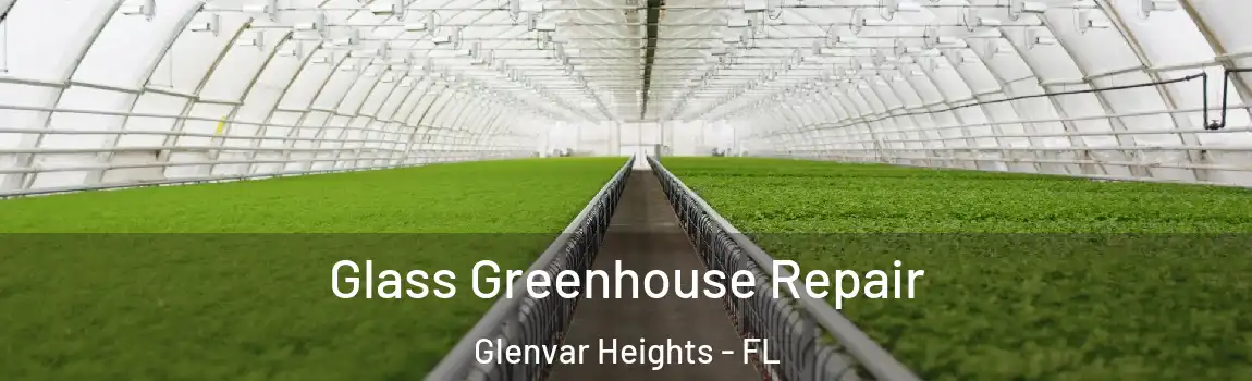  Glass Greenhouse Repair Glenvar Heights - FL